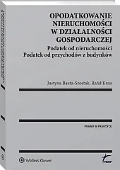 Opodatkowanie nieruchomości w działalności gospodarczej. Podatek,Justyna Hanna Bauta-Szostak