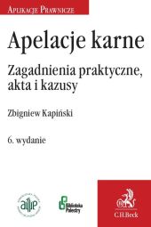 Apelacje karne. Zagadnienia praktyczne, akta i kazusy Apelacje karne. Zagadnienia praktyczne, akta i kazusy