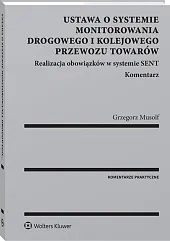 Ustawa o systemie monitorowania drogowego i kolejowego przewozu towarów. Realizacja obowiązków w systemie SENT. Komentarz
