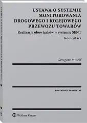 Ustawa o systemie monitorowania drogowego i kolejowego przewozu towarów. Realizacja obowiązków w systemie SENT. Komentarz