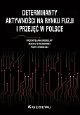 Determinanty aktywności na rynku fuzji i przejęć w Polsce Determinanty aktywności na rynku fuzji i przejęć w Polsce
