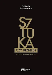 Sztuka czy biznes? Sekrety antykwariuszyDorota Żaglewska