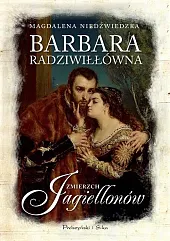 Barbara Radziwiłłówna Zmierzch JagiellonówMagdalena Niedźwiedzka Barbara Radziwiłłówna Zmierzch JagiellonówMagdalena Niedźwiedzka