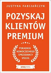Pozyskaj klientów premium Poradnik nowoczesnego sprzedawcy usług