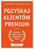 Pozyskaj klientów premium Poradnik nowoczesnego sprzedawcy usług