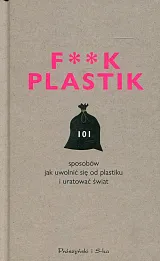 F**k Plastik 101 sposobów jak uwolnić się od plastiku i uratować świat