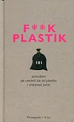 F**k Plastik 101 sposobów jak uwolnić się od plastiku i uratować świat F**k Plastik 101 sposobów jak uwolnić się od plastiku i uratować świat