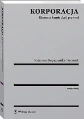 Korporacja. Elementy konstrukcji prawnejKatarzyna Kopaczyńska-Pieczniak