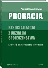 Probacja. Resocjalizacja z udziałem społeczeństwa. Konteksty antropologiczno-filozoficzne Probacja. Resocjalizacja z udziałem społeczeństwa. Konteksty antropologiczno-filozoficzne