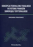 Koncepcja federalizmu fiskalnego w systemie finansów samorządu terytorialnego Koncepcja federalizmu fiskalnego w systemie finansów samorządu terytorialnego