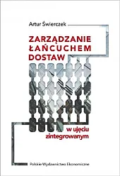 Zarządzanie łańcuchem dostaw w ujęciu zintegrowanymArtur Świerczek