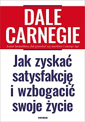 Jak zyskać satysfakcję i wzbogacić swoje,Dale Carnegie