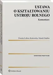 Ustawa o kształtowaniu ustroju rolnego. Komentarz Ustawa o kształtowaniu ustroju rolnego. Komentarz