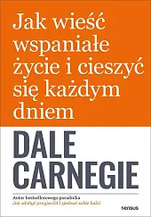 Jak wieść wspaniałe życie i cieszyć,Dale Carnegie