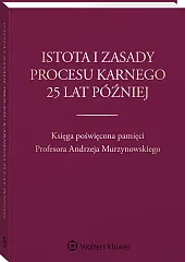 Istota i zasady procesu karnego 25 lat później. Księga poświęcona pamięci Profesora Andrzeja Murzynowskiego
