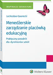 Menedżerskie zarządzanie placówką edukacyjną. Praktyczny poradnik dla dyrektorów szkół