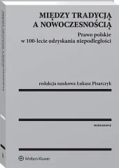Między tradycją a nowoczesnością. Prawo polskie w 100-lecie odzyskania niepodległości