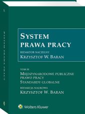 System Prawa Pracy. TOM IX. Międzynarodowe publiczne prawo pracy. Standardy globalne System Prawa Pracy. TOM IX. Międzynarodowe publiczne prawo pracy. Standardy globalne