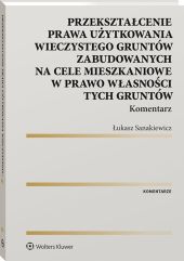 Przekształcenie prawa użytkowania wieczystego gruntów zabudowanych na cele mieszkaniowe w prawo własności tych gruntów. Komentarz Przekształcenie prawa użytkowania wieczystego gruntów zabudowanych na cele mieszkaniowe w prawo własności tych gruntów. Komentarz