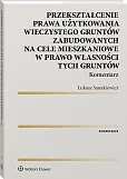 Przekształcenie prawa użytkowania wieczystego gruntów zabudowanych na cele mieszkaniowe w prawo własności tych gruntów. Komentarz Przekształcenie prawa użytkowania wieczystego gruntów zabudowanych na cele mieszkaniowe w prawo własności tych gruntów. Komentarz