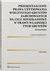 Przekształcenie prawa użytkowania wieczystego gruntów zabudowanych na cele mieszkaniowe w prawo własności tych gruntów. Komentarz