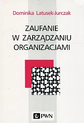 Zaufanie w zarządzaniu organizacjami Zaufanie w zarządzaniu organizacjami