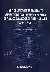 Jakość jako determinanta wiarygodności współczesnej sprawozdawczości,Agnieszka Piechocka-Kałużna