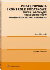 Postępowania i kontrole podatkowe. Prawa i obowiązki przedsiębiorców według Konstytucji biznesu Postępowania i kontrole podatkowe. Prawa i obowiązki przedsiębiorców według Konstytucji biznesu