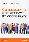 Zatrudnialność w perspektywie pedagogiki pracy Zatrudnialność w perspektywie pedagogiki pracy