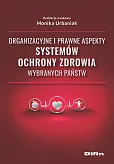 Organizacyjne i prawne aspekty systemów ochrony zdrowia wybranych państw Organizacyjne i prawne aspekty systemów ochrony zdrowia wybranych państw