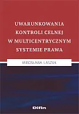 Uwarunkowania kontroli celnej w multicentrycznym systemie prawa Uwarunkowania kontroli celnej w multicentrycznym systemie prawa