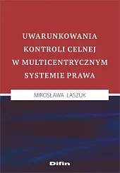 Uwarunkowania kontroli celnej w multicentrycznym systemie,Mirosława Laszuk Uwarunkowania kontroli celnej w multicentrycznym systemie,Mirosława Laszuk