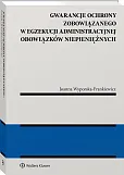 Gwarancje ochrony zobowiązanego w egzekucji administracyjnej obowiązków niepieniężnych Gwarancje ochrony zobowiązanego w egzekucji administracyjnej obowiązków niepieniężnych