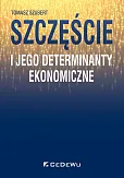 Szczęście i jego determinanty ekonomiczne Szczęście i jego determinanty ekonomiczne
