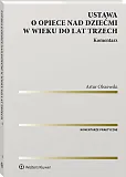 Ustawa o opiece nad dziećmi w wieku do lat trzech. Komentarz Ustawa o opiece nad dziećmi w wieku do lat trzech. Komentarz