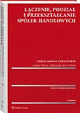 Łączenie, podział i przekształcanie spółek handlowych Łączenie, podział i przekształcanie spółek handlowych