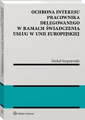 Ochrona interesu pracownika delegowanego w ramach świadczenia usług w Unii Europejskiej Ochrona interesu pracownika delegowanego w ramach świadczenia usług w Unii Europejskiej