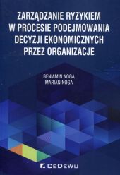 Zarządzanie ryzykiem w procesie podejmowania decyzji ekonomicznych przez organizacje Zarządzanie ryzykiem w procesie podejmowania decyzji ekonomicznych przez organizacje