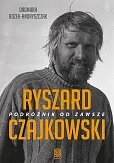 Ryszard Czajkowski Podróżnik od zawsze Ryszard Czajkowski Podróżnik od zawsze