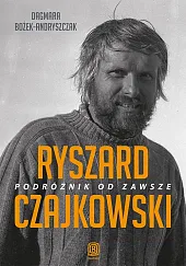 Ryszard Czajkowski Podróżnik od zawszeDagmara Bożek-Andryszczak