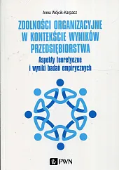 Zdolności organizacyjne w kontekście wyników przedsiębiorstwaAnna Wójcik-Karpacz