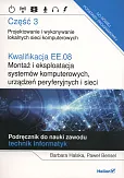 Kwalifikacja EE.08. Montaż i eksploatacja systemów komputerowych, urządzeń peryferyjnych i sieci. Część 3. Projektowanie i wykonywanie lokalnych sieci komputerowych. Podręcznik do nauki zawodu technik informatyk