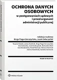 Ochrona danych osobowych w postępowaniach sądowych i przed organami administracji publicznej Ochrona danych osobowych w postępowaniach sądowych i przed organami administracji publicznej