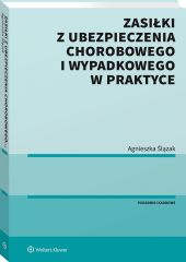 Zasiłki z ubezpieczenia chorobowego i wypadkowego w praktyce Zasiłki z ubezpieczenia chorobowego i wypadkowego w praktyce