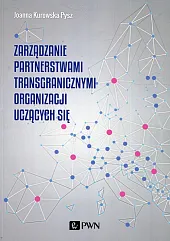 Zarządzanie partnerstwami transgranicznymi organizacji uczących sięJoanna Kurowska-Pysz