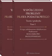 Współczesne problemy prawa podatkowego. Teoria i praktyka. Księga jubileuszowa dedykowana Profesorowi Bogumiłowi Brzezińskiemu. Tom I i II Współczesne problemy prawa podatkowego. Teoria i praktyka. Księga jubileuszowa dedykowana Profesorowi Bogumiłowi Brzezińskiemu. Tom I i II
