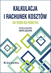 Kalkulacja i rachunek kosztów od teorii do praktyki Kalkulacja i rachunek kosztów od teorii do praktyki