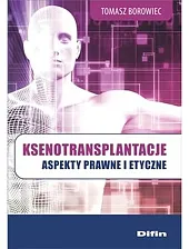 Ksenotransplantacje Aspekty prawne i etyczneTomasz Borowiec