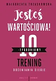 Jesteś wartościowa! 10-tygodniowy trening doceniania siebie Jesteś wartościowa! 10-tygodniowy trening doceniania siebie