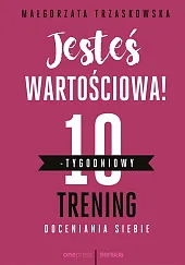 Jesteś wartościowa! 10-tygodniowy trening doceniania siebieMałgorzata Trzaskowska